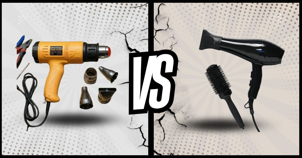 Heat Gun vs Hair Dryer: Key Differences Every Man Should Know